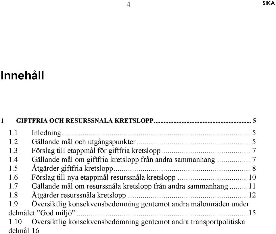 6 Förslag till nya etappmål resurssnåla kretslopp... 10 1.7 Gällande mål om resurssnåla kretslopp från andra sammanhang... 11 1.