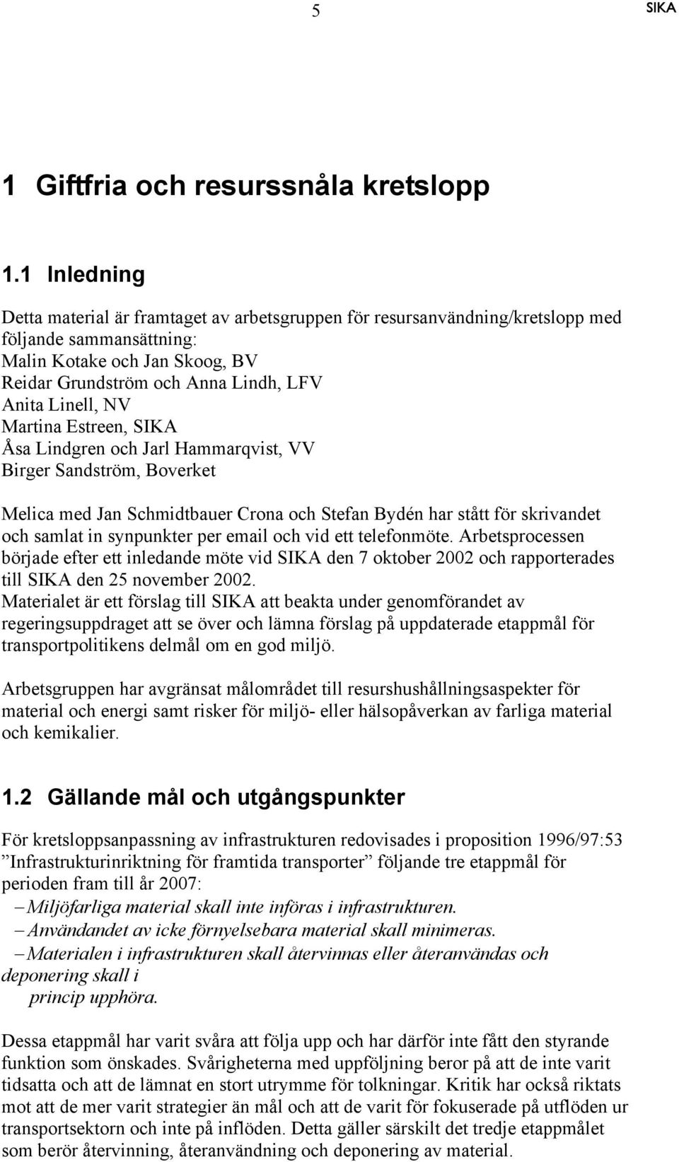 NV Martina Estreen, Åsa Lindgren och Jarl Hammarqvist, VV Birger Sandström, Boverket Melica med Jan Schmidtbauer Crona och Stefan Bydén har stått för skrivandet och samlat in synpunkter per email och