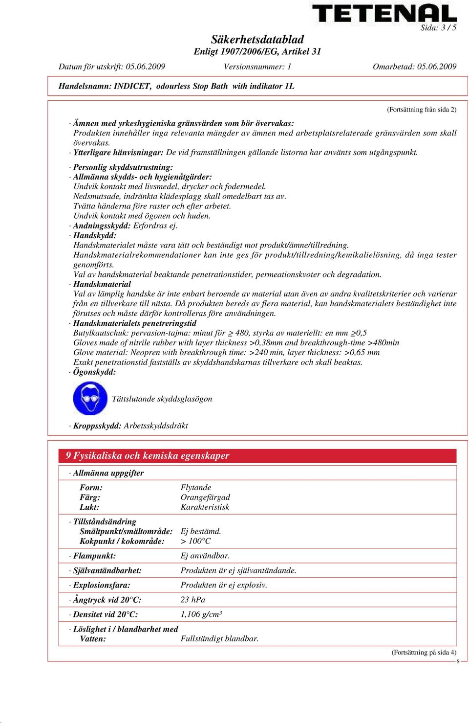 Personlig skyddsutrustning: Allmänna skydds- och hygienåtgärder: Undvik kontakt med livsmedel, drycker och fodermedel. Nedsmutsade, indränkta klädesplagg skall omedelbart tas av.