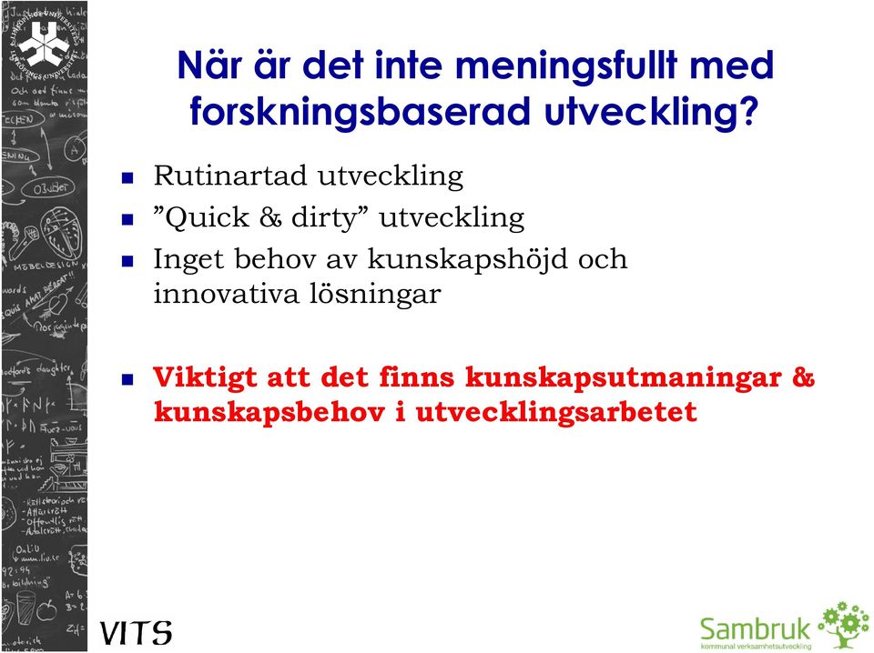 Rutinartad utveckling Quick & dirty utveckling Inget behov