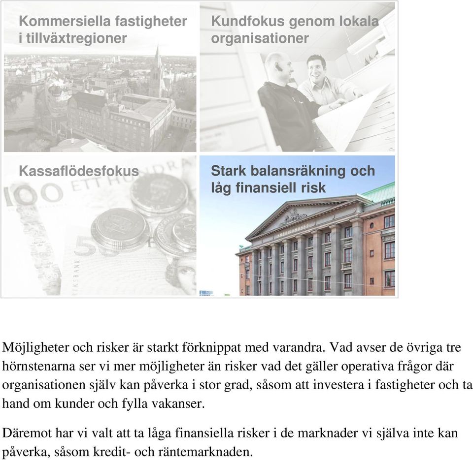 Vad avser de övriga tre hörnstenarna ser vi mer möjligheter än risker vad det gäller operativa frågor där organisationen själv kan påverka