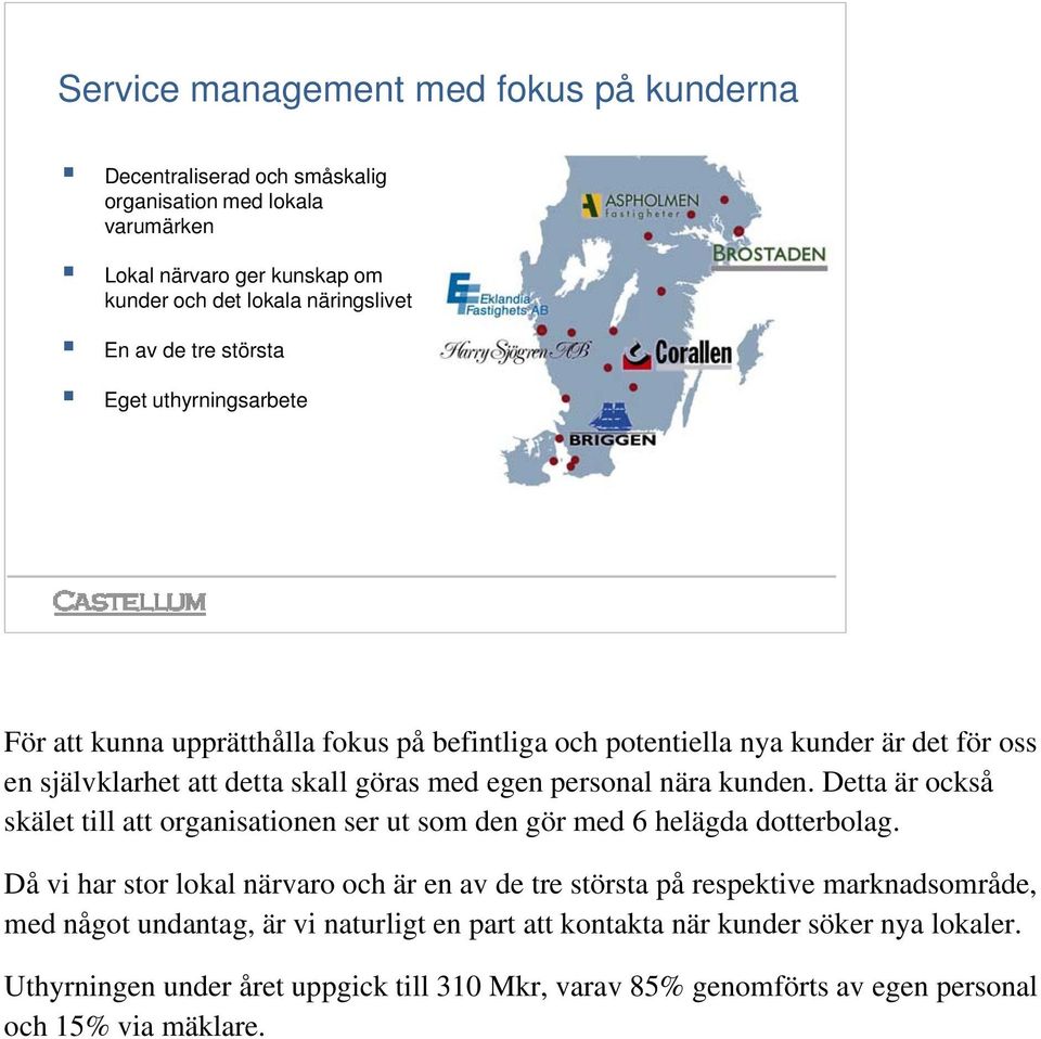 kunden. Detta är också skälet till att organisationen ser ut som den gör med 6 helägda dotterbolag.