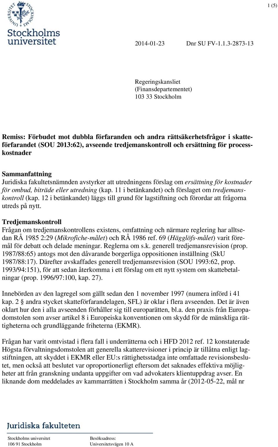 eller utredning (kap. 11 i betänkandet) och förslaget om tredjemanskontroll (kap. 12 i betänkandet) läggs till grund för lagstiftning och förordar att frågorna utreds på nytt.