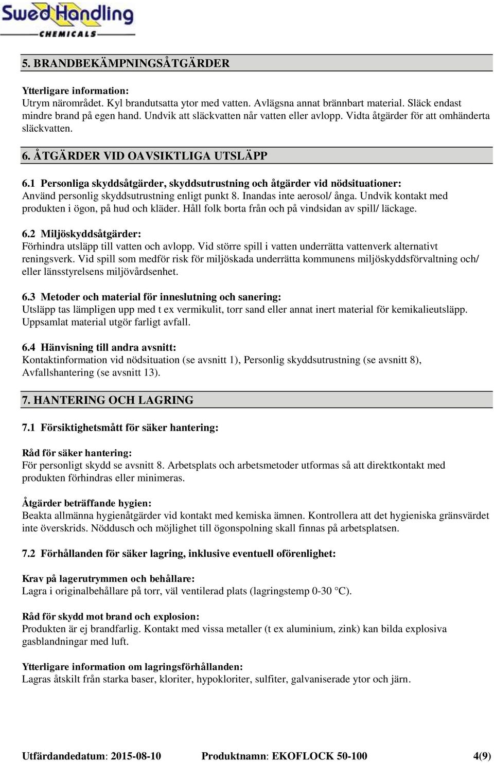 1 Personliga skyddsåtgärder, skyddsutrustning och åtgärder vid nödsituationer: Använd personlig skyddsutrustning enligt punkt 8. Inandas inte aerosol/ ånga.