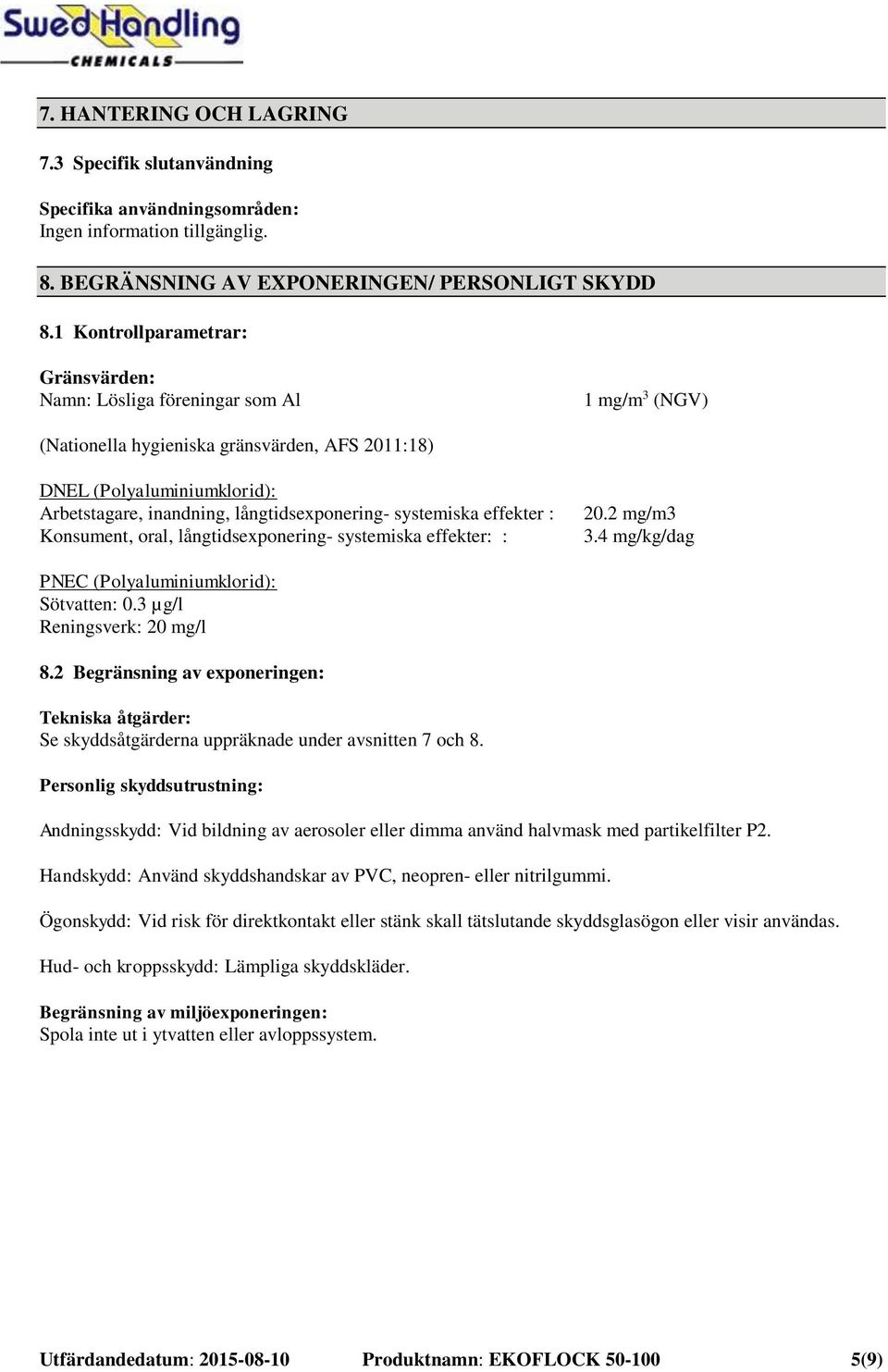 långtidsexponering- systemiska effekter : Konsument, oral, långtidsexponering- systemiska effekter: : 20.2 mg/m3 3.4 mg/kg/dag PNEC (Polyaluminiumklorid): Sötvatten: 0.3 µg/l Reningsverk: 20 mg/l 8.