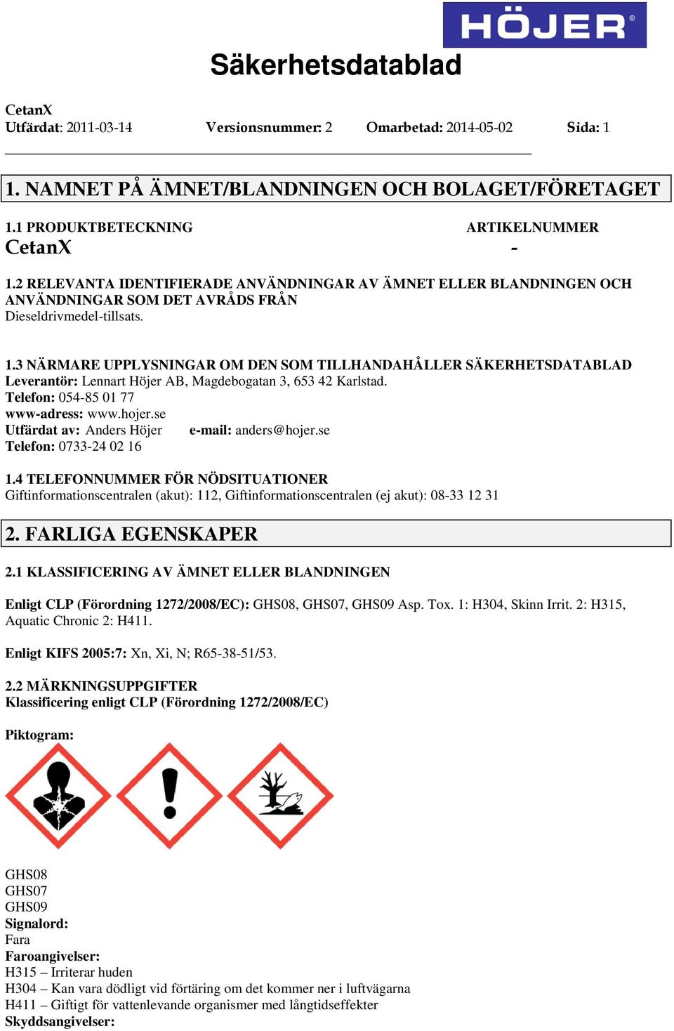 3 NÄRMARE UPPLYSNINGAR OM DEN SOM TILLHANDAHÅLLER SÄKERHETSDATABLAD Leverantör: Lennart Höjer AB, Magdebogatan 3, 653 42 Karlstad. Telefon: 05485 01 77 wwwadress: www.hojer.