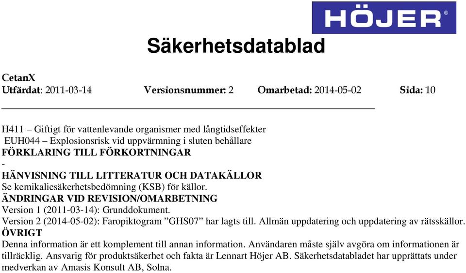 ÄNDRINGAR VID REVISION/OMARBETNING Version 1 (20110314): Grunddokument. Version 2 (20140502): Faropiktogram GHS07 har lagts till. Allmän uppdatering och uppdatering av rätsskällor.