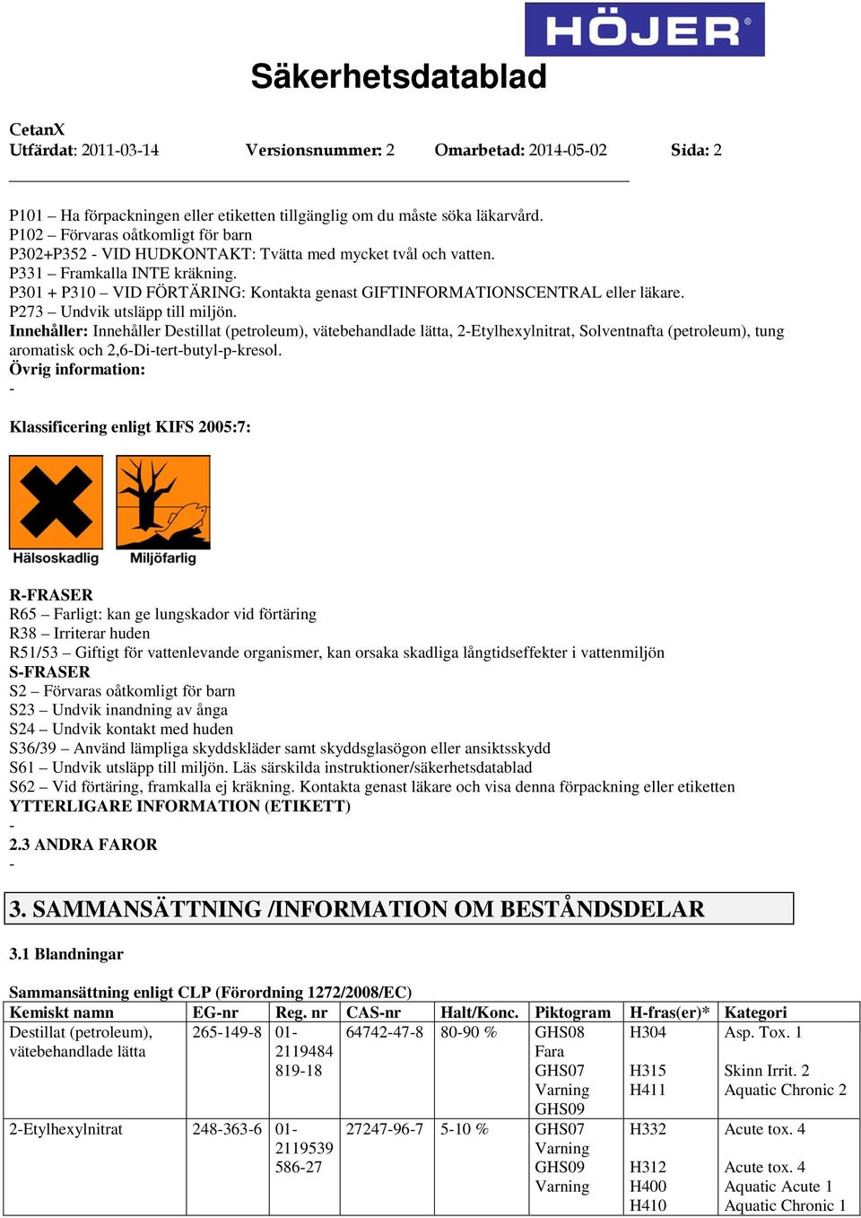 P301 + P310 VID FÖRTÄRING: Kontakta genast GIFTINFORMATIONSCENTRAL eller läkare. P273 Undvik utsläpp till miljön.