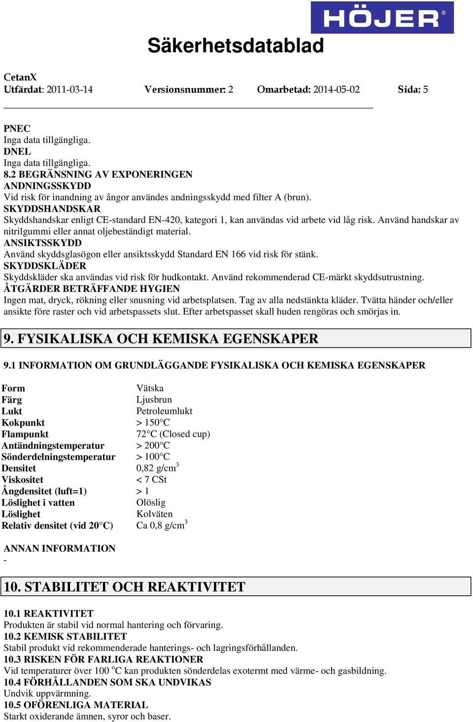 SKYDDSHANDSKAR Skyddshandskar enligt CEstandard EN420, kategori 1, kan användas vid arbete vid låg risk. Använd handskar av nitrilgummi eller annat oljebeständigt material.