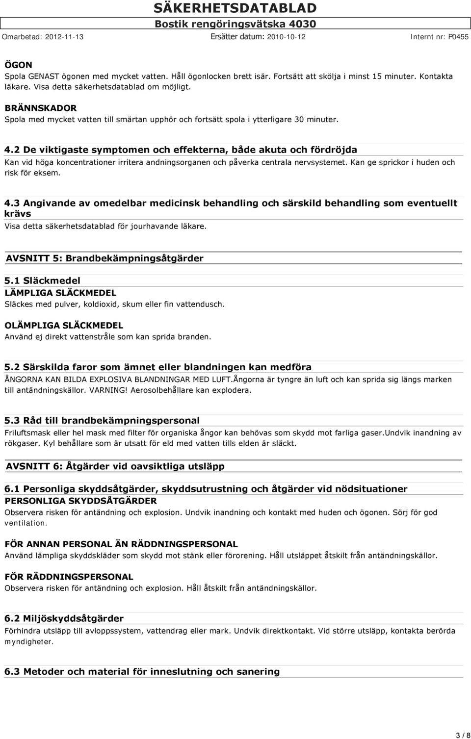 2 De viktigaste symptomen och effekterna, både akuta och fördröjda Kan vid höga koncentrationer irritera andningsorganen och påverka centrala nervsystemet. Kan ge sprickor i huden och risk för eksem.