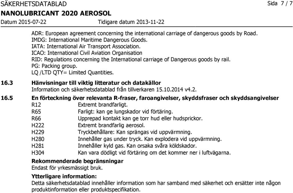 LQ /LTD QTY= Limited Quantities. 16.3 Hänvisningar till viktig litteratur och datakällor Information och säkerhetsdatablad från tillverkaren 15.10.2014 v4.2. 16.5 En förteckning över relevanta R-fraser, faroangivelser, skyddsfraser och skyddsangivelser R12 Extremt brandfarligt.