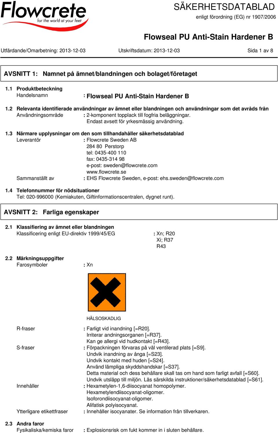 2 Relevanta identifierade användningar av ämnet eller blandningen och användningar som det avråds från Användningsområde : 2komponent topplack till fogfria beläggningar.