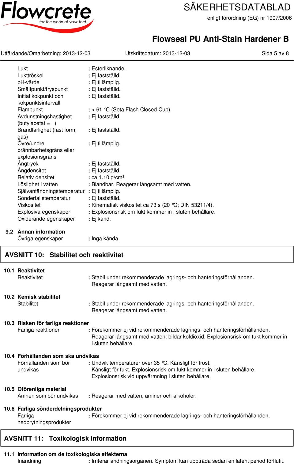 (butylacetat = 1) Brandfarlighet (fast form, : Ej fastställd. gas) Övre/undre : brännbarhetsgräns eller explosionsgräns Ångtryck : Ej fastställd. Ångdensitet : Ej fastställd. Relativ densitet : ca 1.