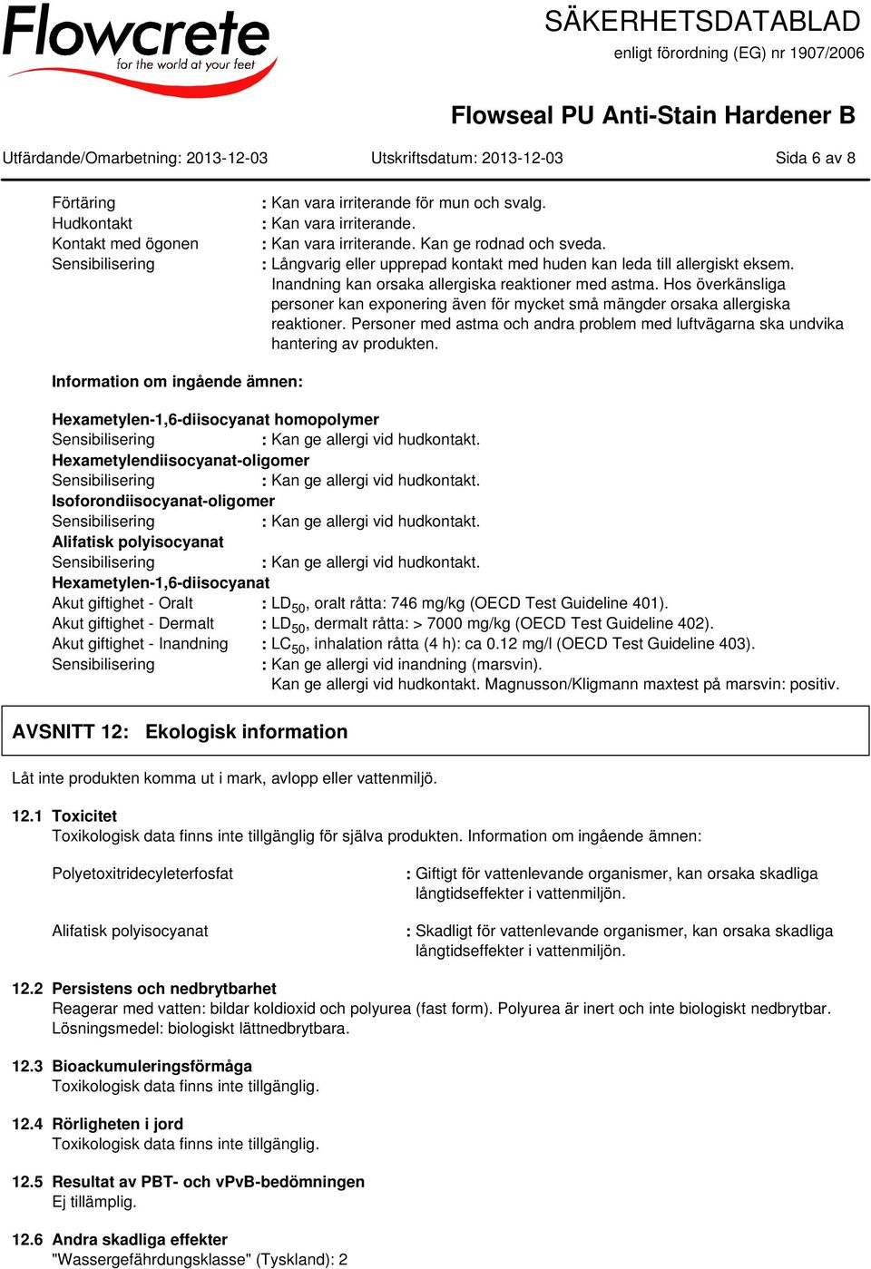 Inandning kan orsaka allergiska reaktioner med astma. Hos överkänsliga personer kan exponering även för mycket små mängder orsaka allergiska reaktioner.