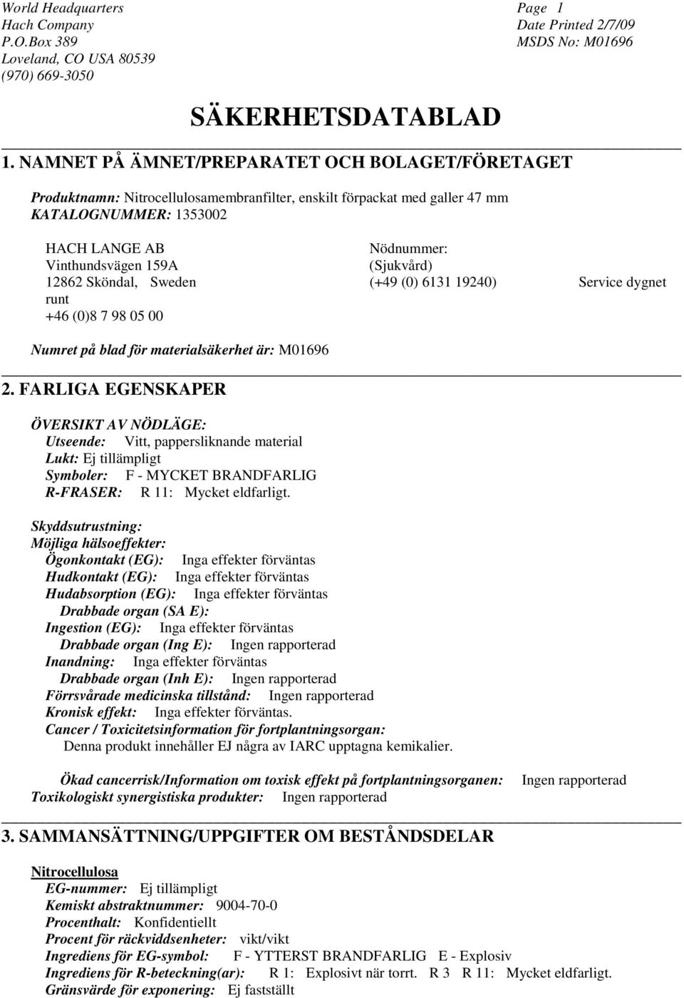 (Sjukvård) 12862 Sköndal, Sweden (+49 (0) 6131 19240) Service dygnet runt +46 (0)8 7 98 05 00 Numret på blad för materialsäkerhet är: M01696 2.