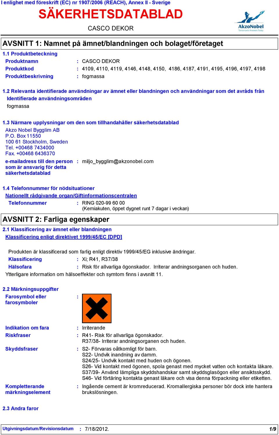 2 Relevanta identifierade användningar av ämnet eller blandningen och användningar som det avråds från Identifierade användningsområden fogmassa 1.