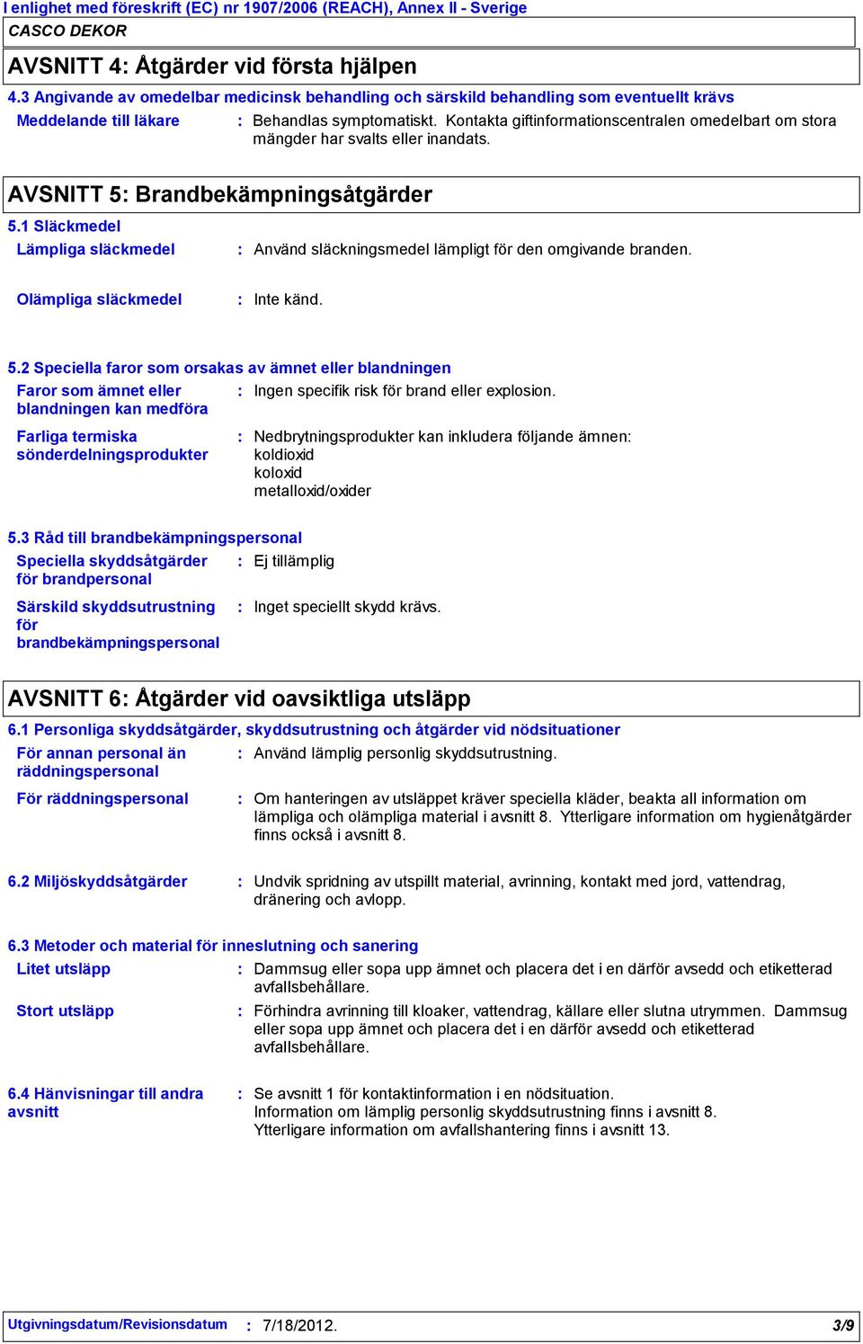 Kontakta giftinformationscentralen omedelbart om stora mängder har svalts eller inandats. AVSNITT 5 Brandbekämpningsåtgärder 5.