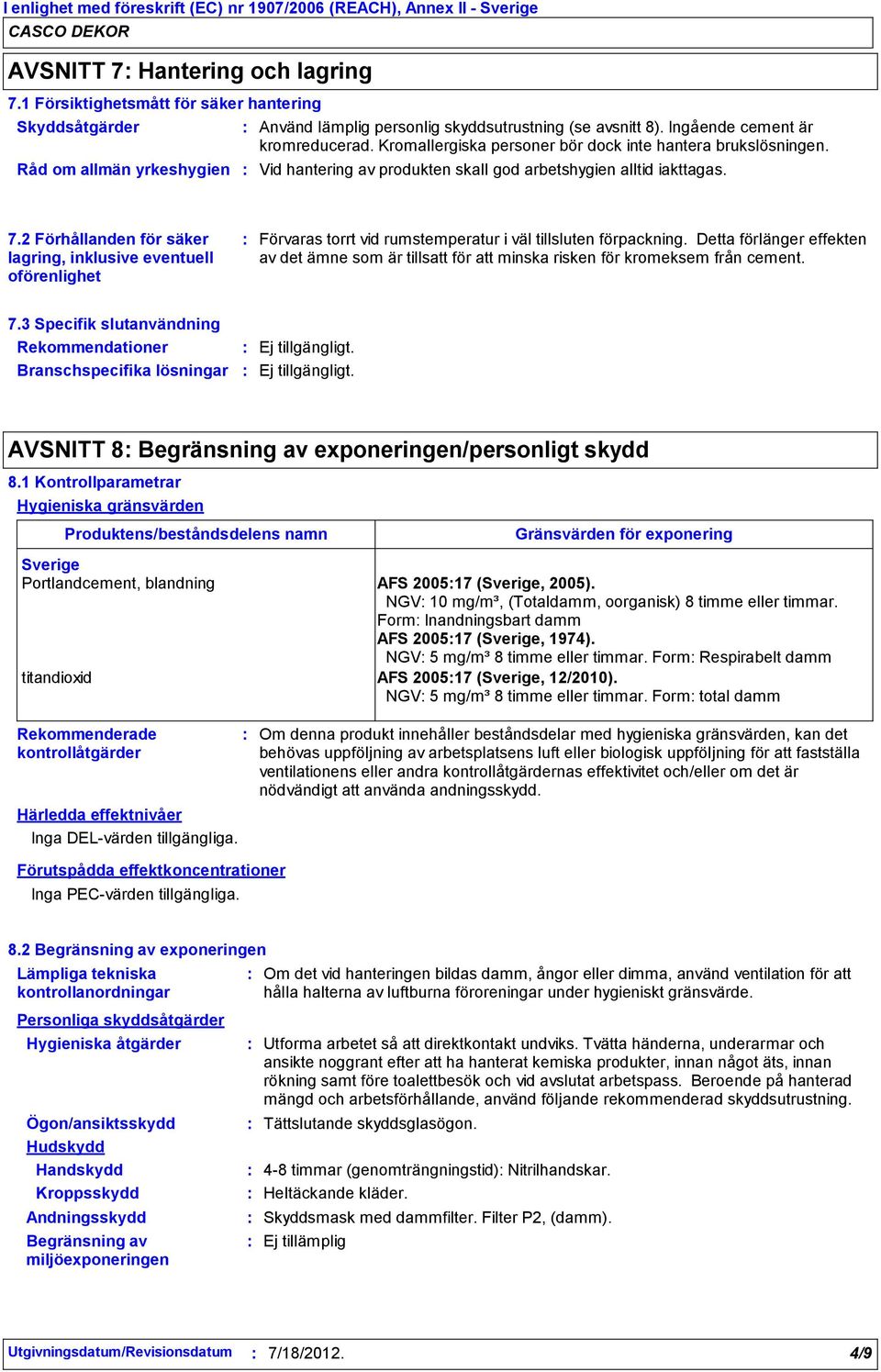 Kromallergiska personer bör dock inte hantera brukslösningen. Vid hantering av produkten skall god arbetshygien alltid iakttagas. 7.