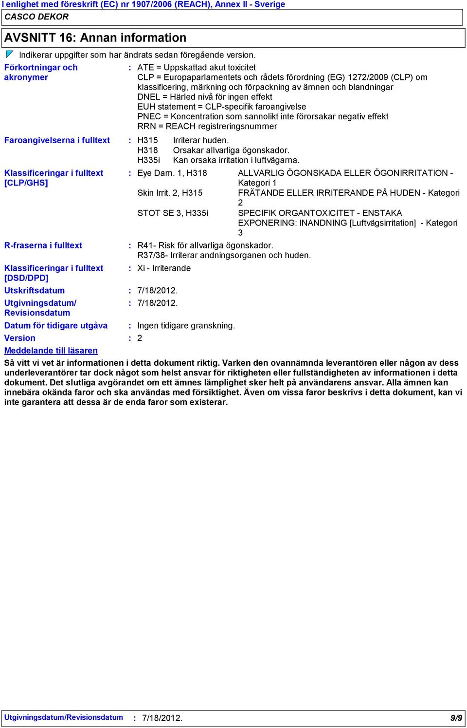 Datum för tidigare utgåva Version ATE = Uppskattad akut toxicitet CLP = Europaparlamentets och rådets förordning (EG) 1272/2009 (CLP) om klassificering, märkning och förpackning av ämnen och