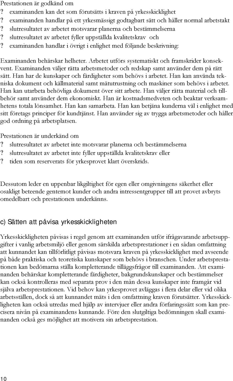 examinanden handlar i övrigt i enlighet med följande beskrivning: Examinanden behärskar helheter. Arbetet utförs systematiskt och framskrider konsekvent.