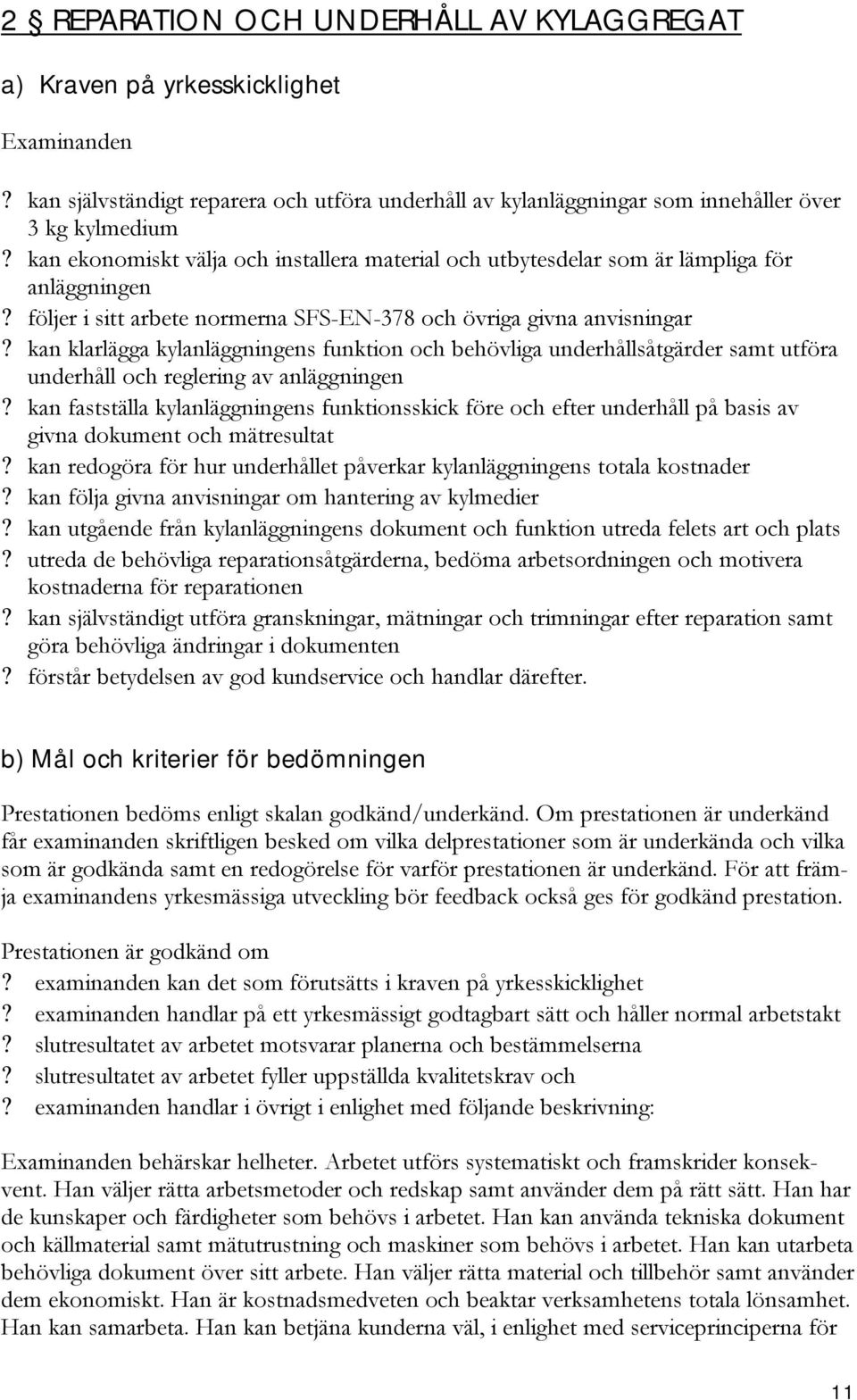 kan klarlägga kylanläggningens funktion och behövliga underhållsåtgärder samt utföra underhåll och reglering av anläggningen?