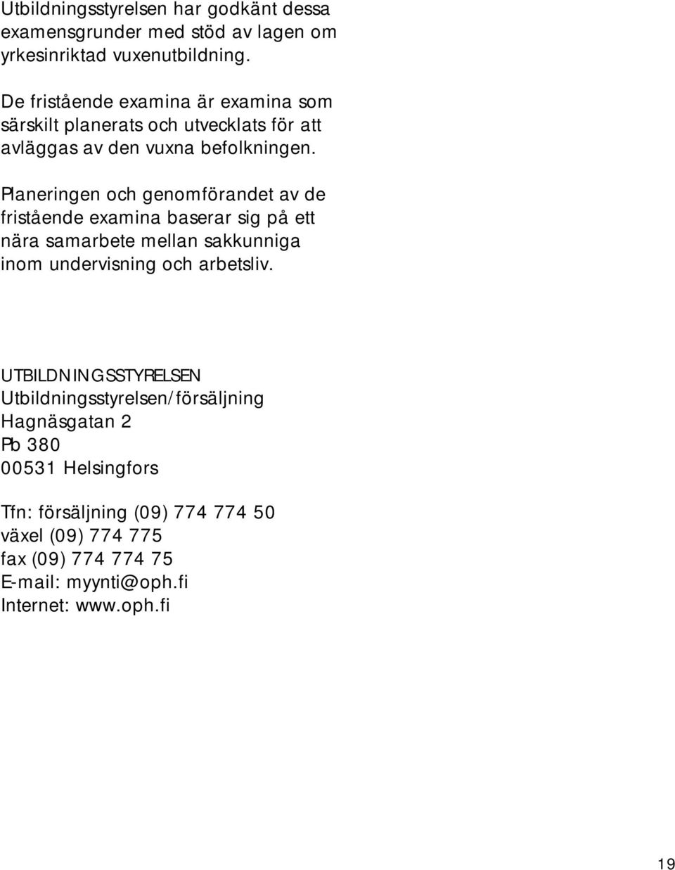 Planeringen och genomförandet av de fristående examina baserar sig på ett nära samarbete mellan sakkunniga inom undervisning och arbetsliv.