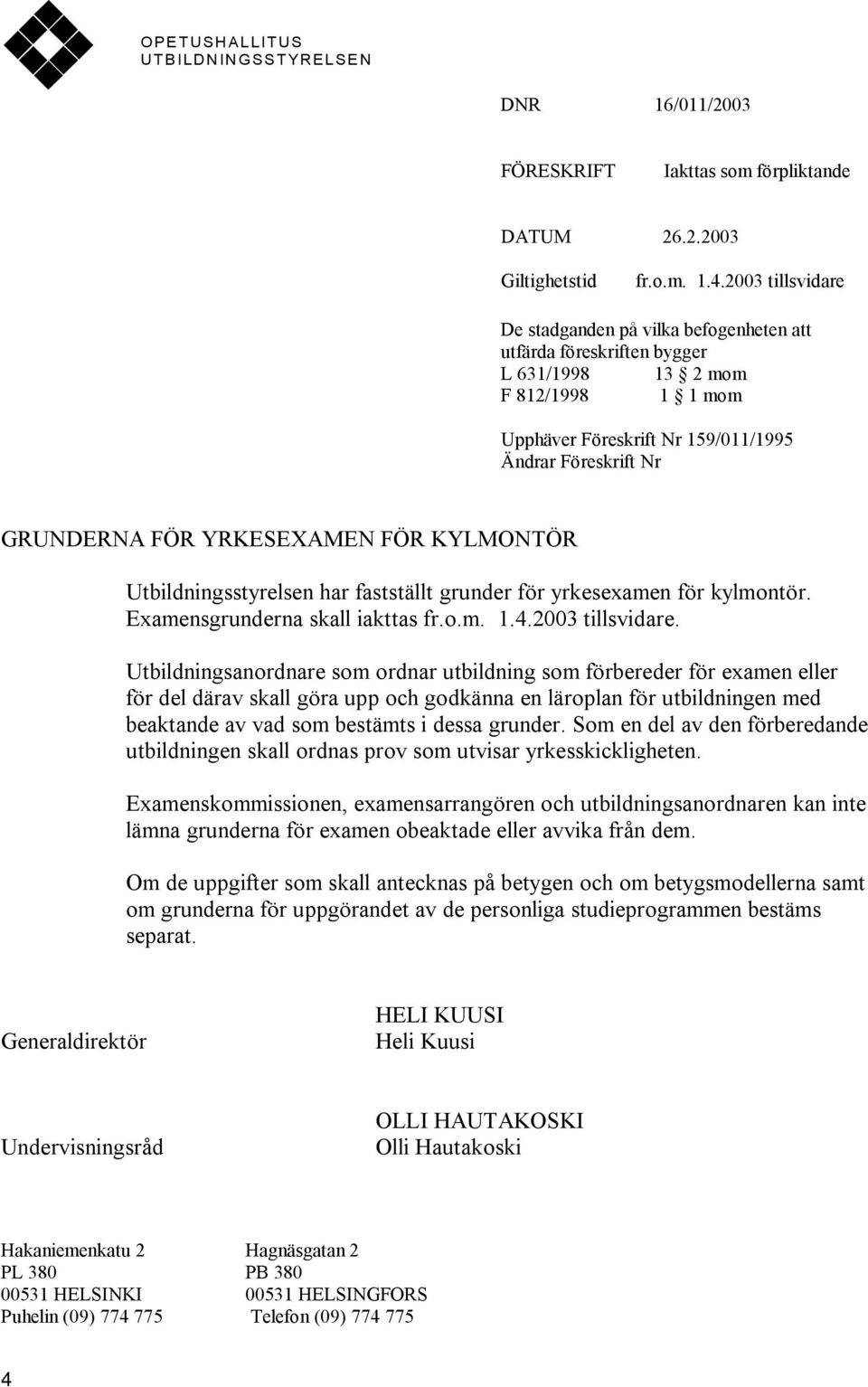 YRKESEXAMEN FÖR KYLMONTÖR Utbildningsstyrelsen har fastställt grunder för yrkesexamen för kylmontör. Examensgrunderna skall iakttas fr.o.m. 1.4.2003 tillsvidare.