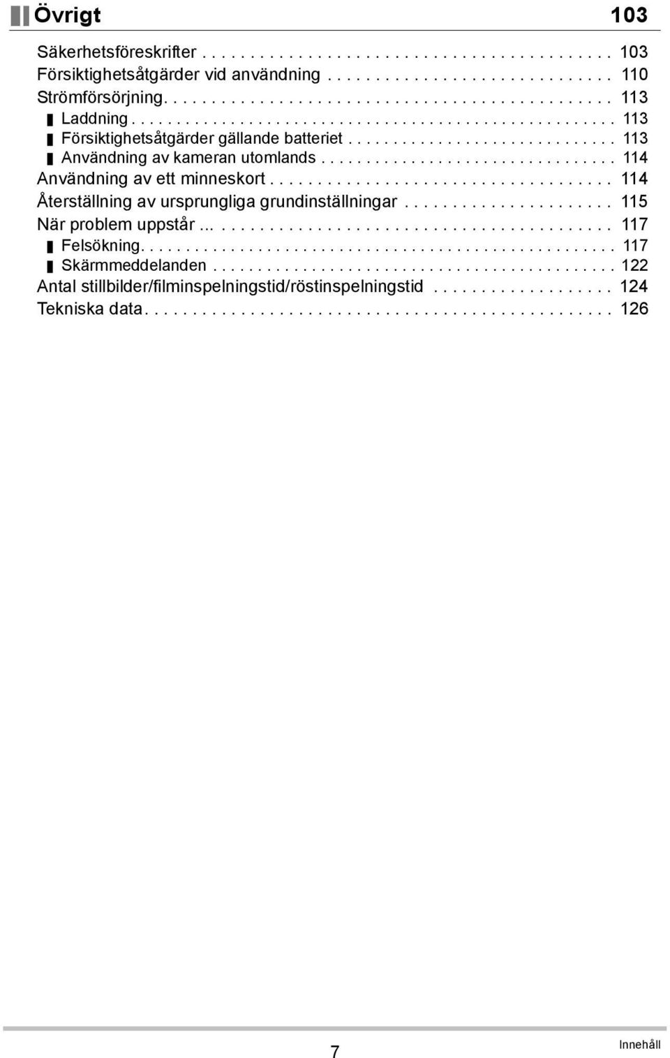 ................................... 114 Återställning av ursprungliga grundinställningar...................... 115 När problem uppstår............................................ 117 Felsökning.