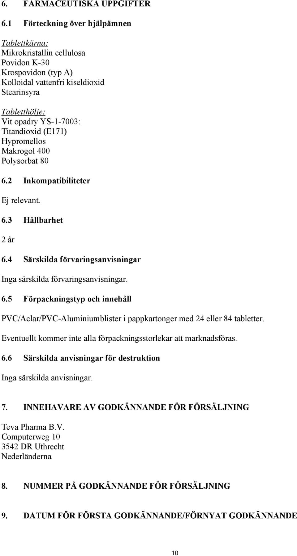 (E171) Hypromellos Makrogol 400 Polysorbat 80 6.2 Inkompatibiliteter Ej relevant. 6.3 Hållbarhet 2 år 6.4 Särskilda förvaringsanvisningar Inga särskilda förvaringsanvisningar. 6.5 Förpackningstyp och innehåll PVC/Aclar/PVC-Aluminiumblister i pappkartonger med 24 eller 84 tabletter.