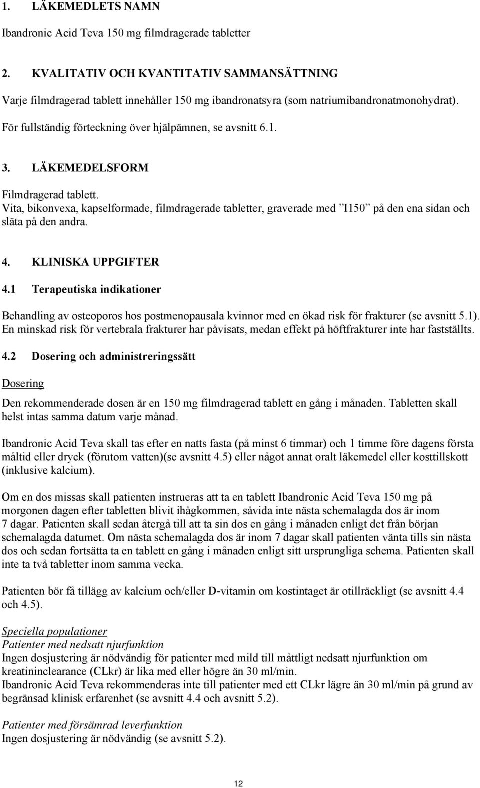 LÄKEMEDELSFORM Filmdragerad tablett. Vita, bikonvexa, kapselformade, filmdragerade tabletter, graverade med I150 på den ena sidan och släta på den andra. 4. KLINISKA UPPGIFTER 4.