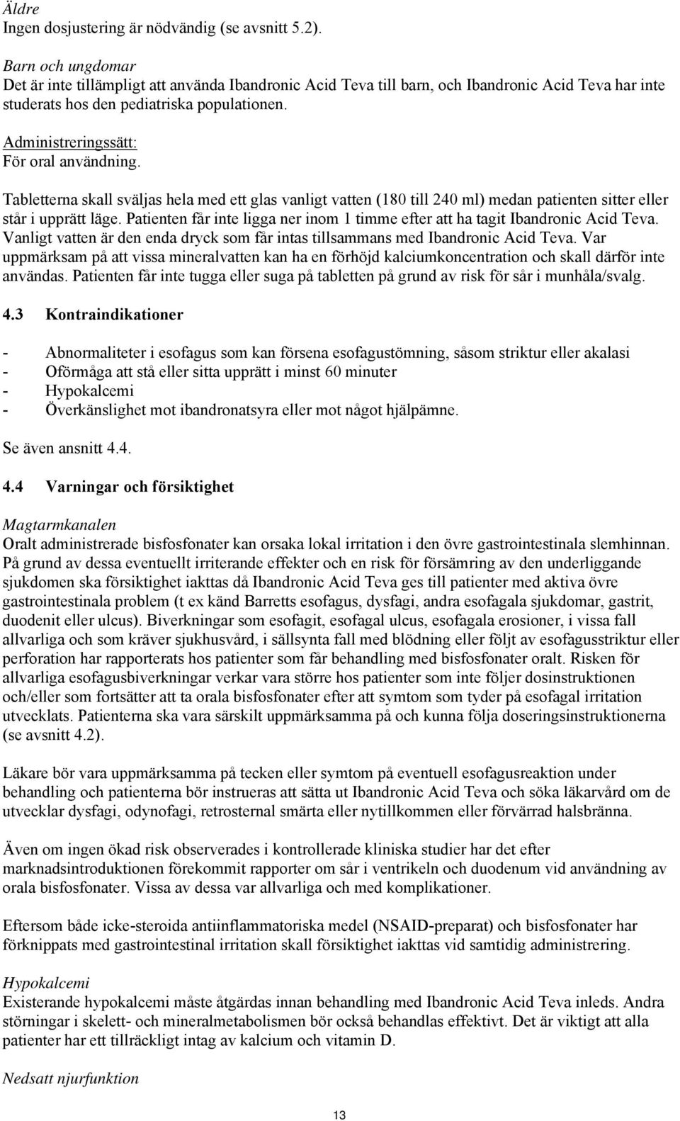 Administreringssätt: För oral användning. Tabletterna skall sväljas hela med ett glas vanligt vatten (180 till 240 ml) medan patienten sitter eller står i upprätt läge.