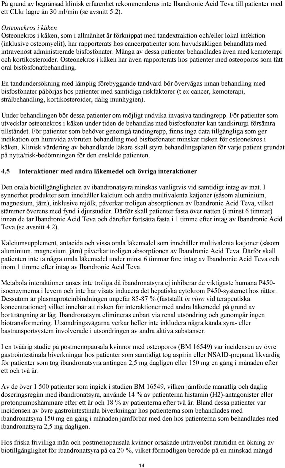 behandlats med intravenöst administrerade bisfosfonater. Många av dessa patienter behandlades även med kemoterapi och kortikosteroider.