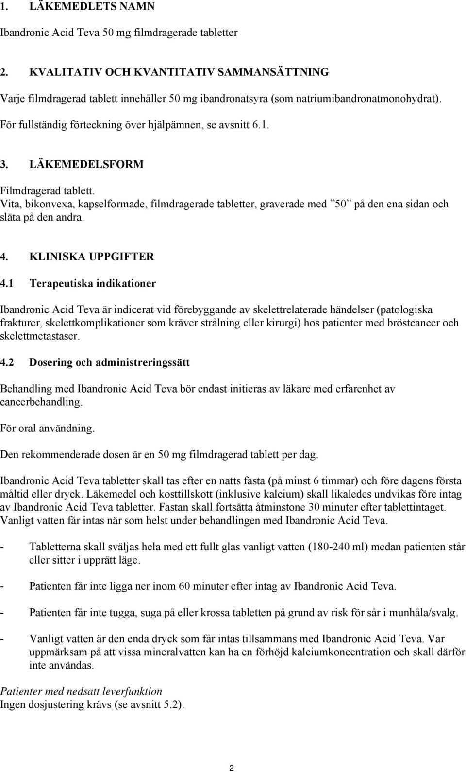 LÄKEMEDELSFORM Filmdragerad tablett. Vita, bikonvexa, kapselformade, filmdragerade tabletter, graverade med 50 på den ena sidan och släta på den andra. 4. KLINISKA UPPGIFTER 4.