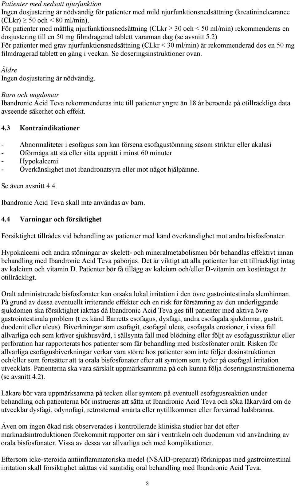 2) För patienter med grav njurfunktionsnedsättning (CLkr < 30 ml/min) är rekommenderad dos en 50 mg filmdragerad tablett en gång i veckan. Se doseringsinstruktioner ovan.