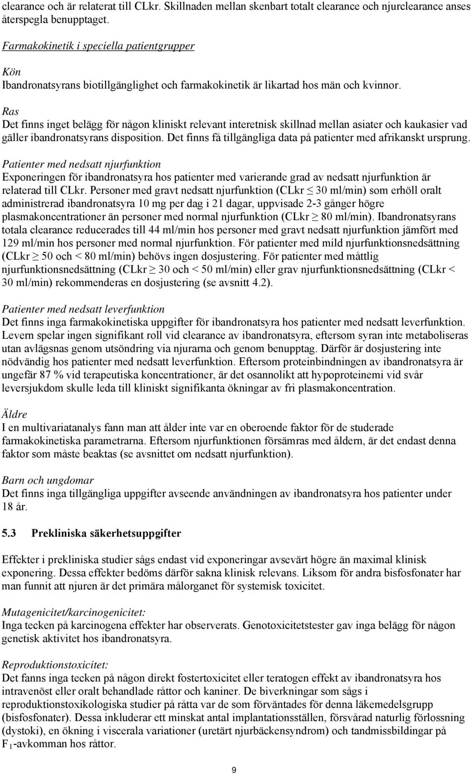 Ras Det finns inget belägg för någon kliniskt relevant interetnisk skillnad mellan asiater och kaukasier vad gäller ibandronatsyrans disposition.