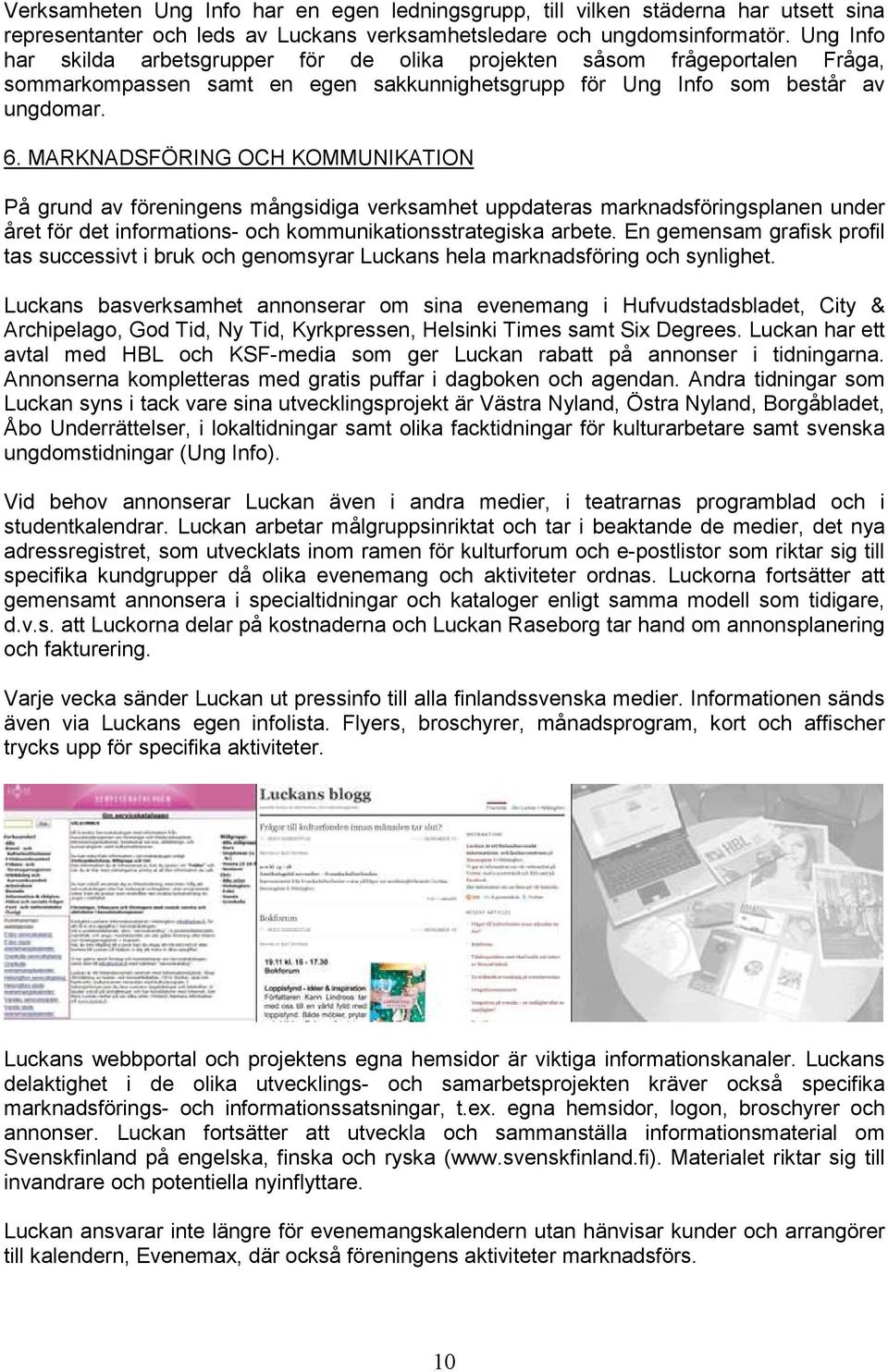 MARKNADSFÖRING OCH KOMMUNIKATION På grund av föreningens mångsidiga verksamhet uppdateras marknadsföringsplanen under året för det informations- och kommunikationsstrategiska arbete.