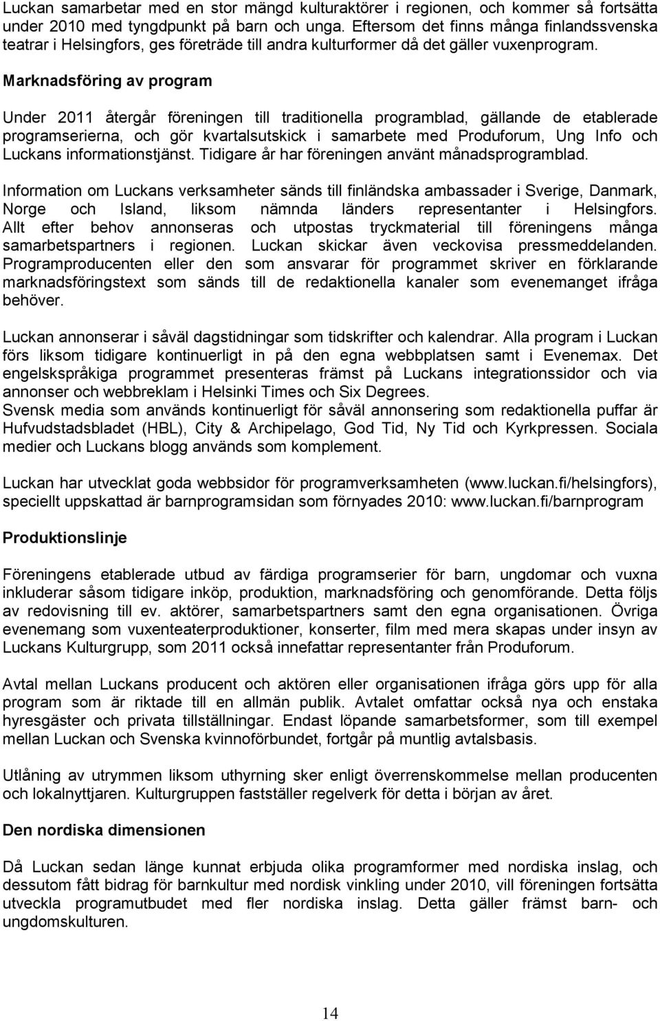 Marknadsföring av program Under 2011 återgår föreningen till traditionella programblad, gällande de etablerade programserierna, och gör kvartalsutskick i samarbete med Produforum, Ung Info och