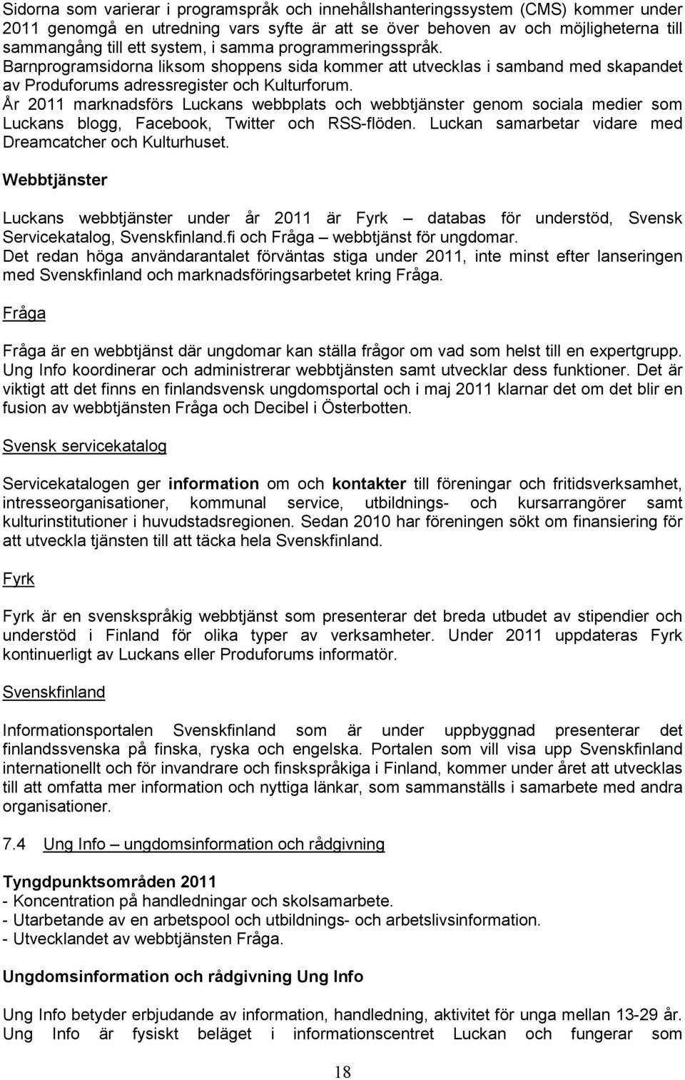 År 2011 marknadsförs Luckans webbplats och webbtjänster genom sociala medier som Luckans blogg, Facebook, Twitter och RSS-flöden. Luckan samarbetar vidare med Dreamcatcher och Kulturhuset.