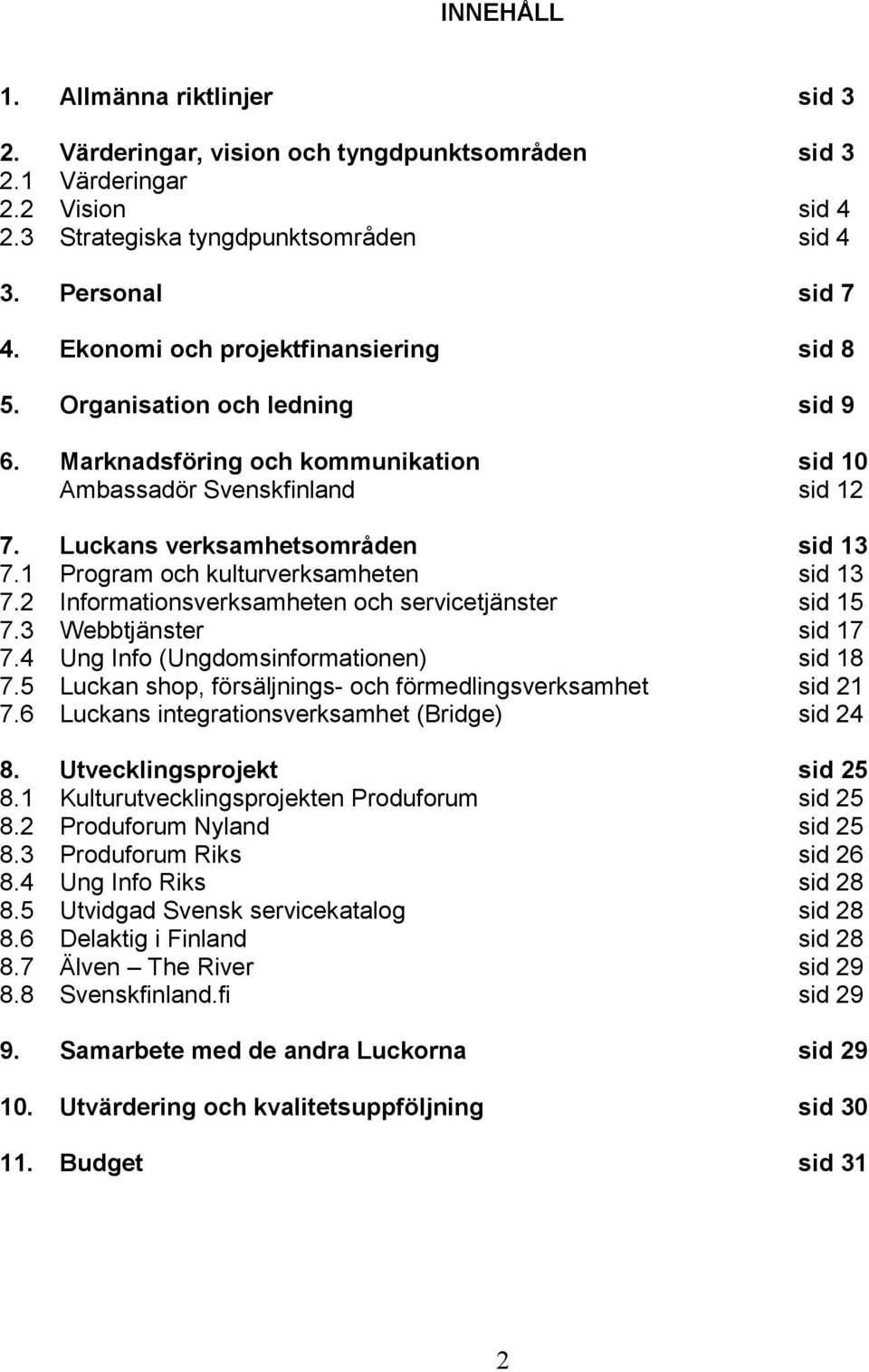 1 Program och kulturverksamheten sid 13 7.2 Informationsverksamheten och servicetjänster sid 15 7.3 Webbtjänster sid 17 7.4 Ung Info (Ungdomsinformationen) sid 18 7.