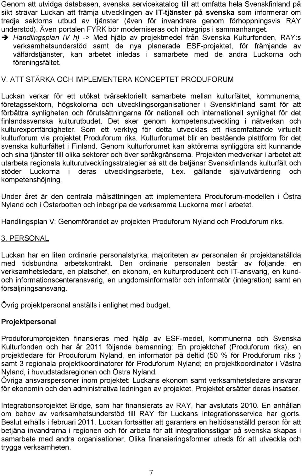 Handlingsplan IV h) -> Med hjälp av projektmedel från Svenska Kulturfonden, RAY:s verksamhetsunderstöd samt de nya planerade ESF-projektet, för främjande av välfärdstjänster, kan arbetet inledas i