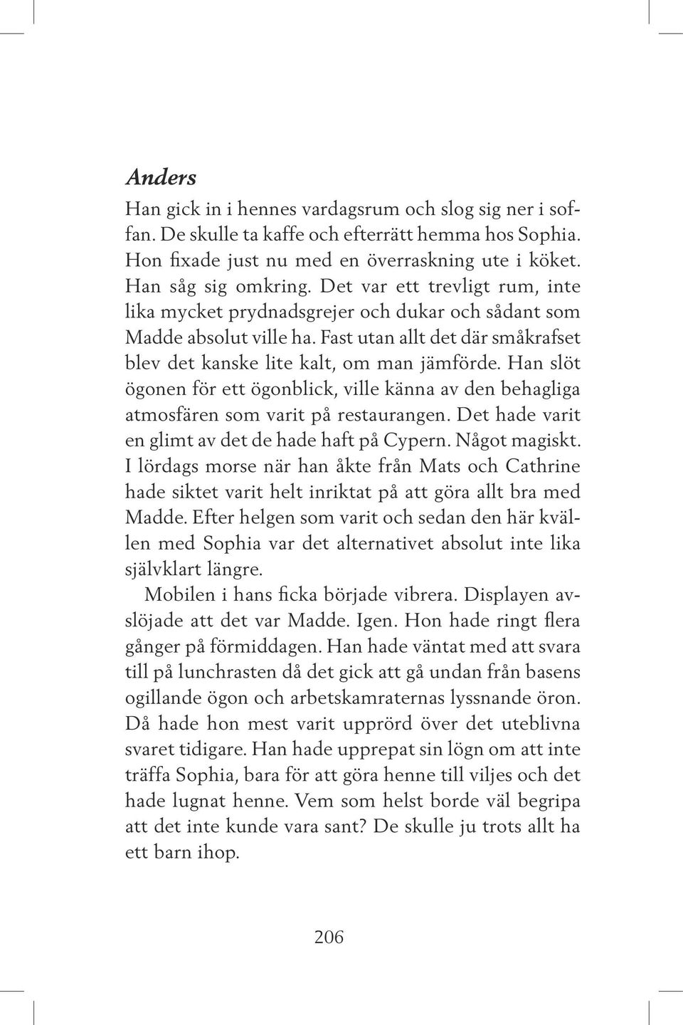 Han slöt ögonen för ett ögonblick, ville känna av den behagliga atmosfären som varit på restaurangen. Det hade varit en glimt av det de hade haft på Cypern. Något magiskt.