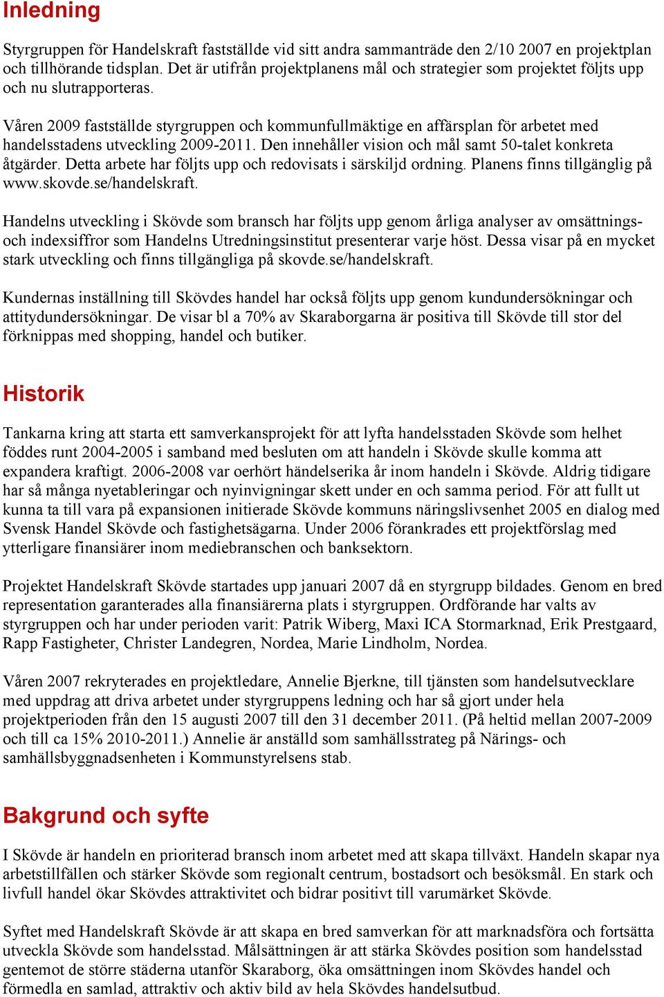 Våren 2009 fastställde styrgruppen och kommunfullmäktige en affärsplan för arbetet med handelsstadens utveckling 2009-2011. Den innehåller vision och mål samt 50-talet konkreta åtgärder.