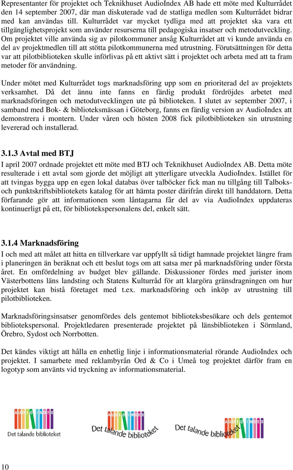 Om projektet ville använda sig av pilotkommuner ansåg Kulturrådet att vi kunde använda en del av projektmedlen till att stötta pilotkommunerna med utrustning.