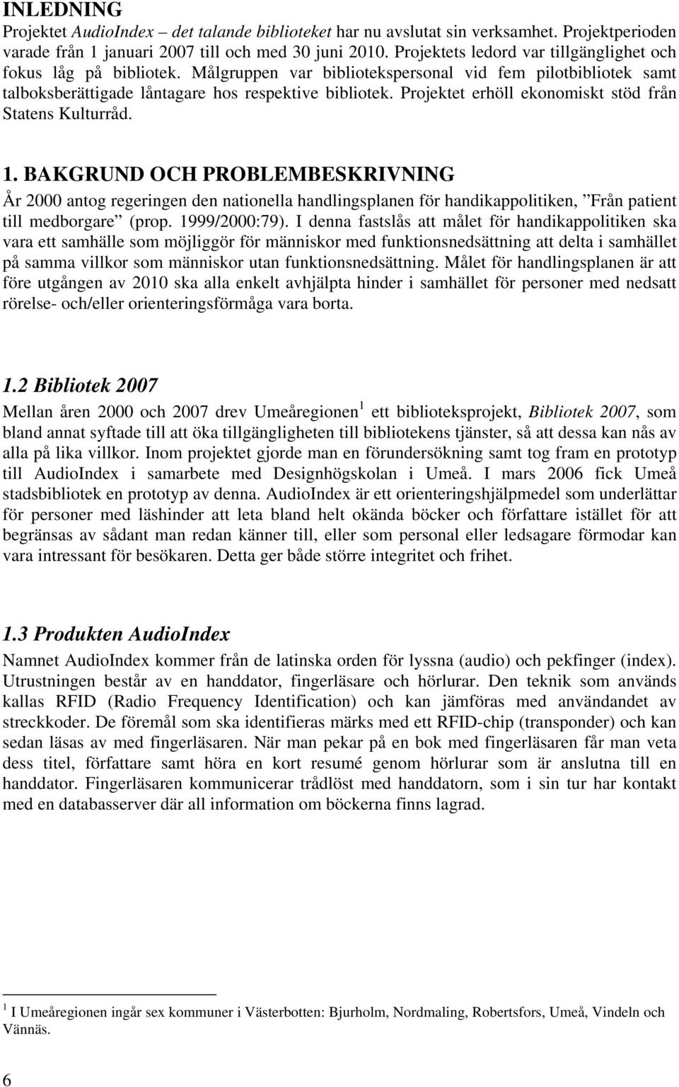 Projektet erhöll ekonomiskt stöd från Statens Kulturråd. 1.