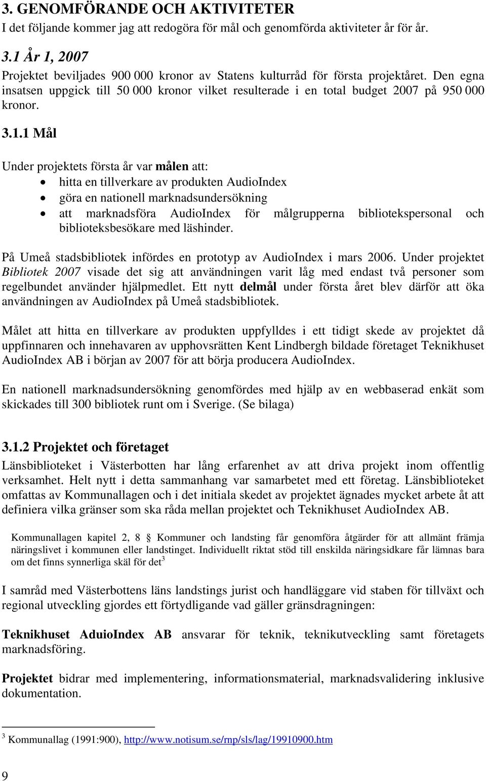 3.1.1 Mål Under projektets första år var målen att: hitta en tillverkare av produkten AudioIndex göra en nationell marknadsundersökning att marknadsföra AudioIndex för målgrupperna bibliotekspersonal