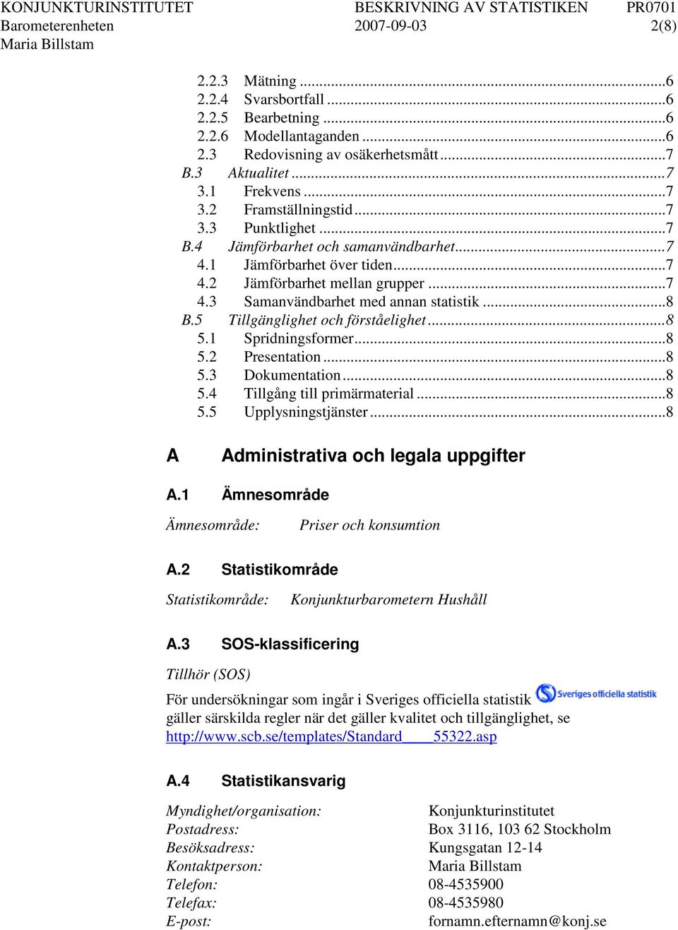 .. 8 B.5 Tillgänglighet och förståelighet... 8 5.1 Spridningsformer... 8 5.2 Presentation... 8 5.3 Dokumentation... 8 5.4 Tillgång till primärmaterial... 8 5.5 Upplysningstjänster.