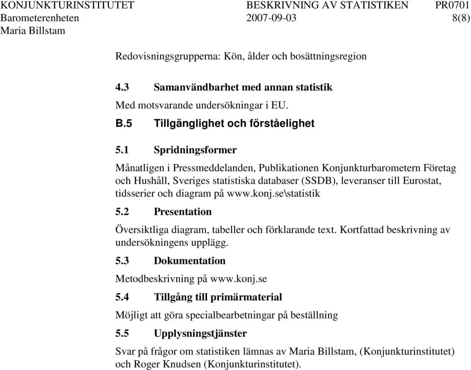 1 Spridningsformer Månatligen i Pressmeddelanden, Publikationen Konjunkturbarometern Företag och Hushåll, Sveriges statistiska databaser (SSDB), leveranser till Eurostat, tidsserier och diagram på