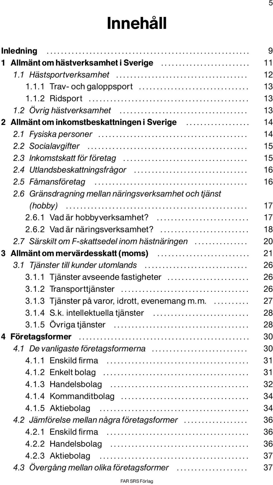 .. 16 2.6 GrÌnsdragning mellan nìringsverksamhet och tjìnst (hobby)... 17 2.6.1 VadÌrhobbyverksamhet?... 17 2.6.2 VadÌrnÌringsverksamhet?... 18 2.7 SÌrskilt om F-skattsedel inom hìstnìringen.