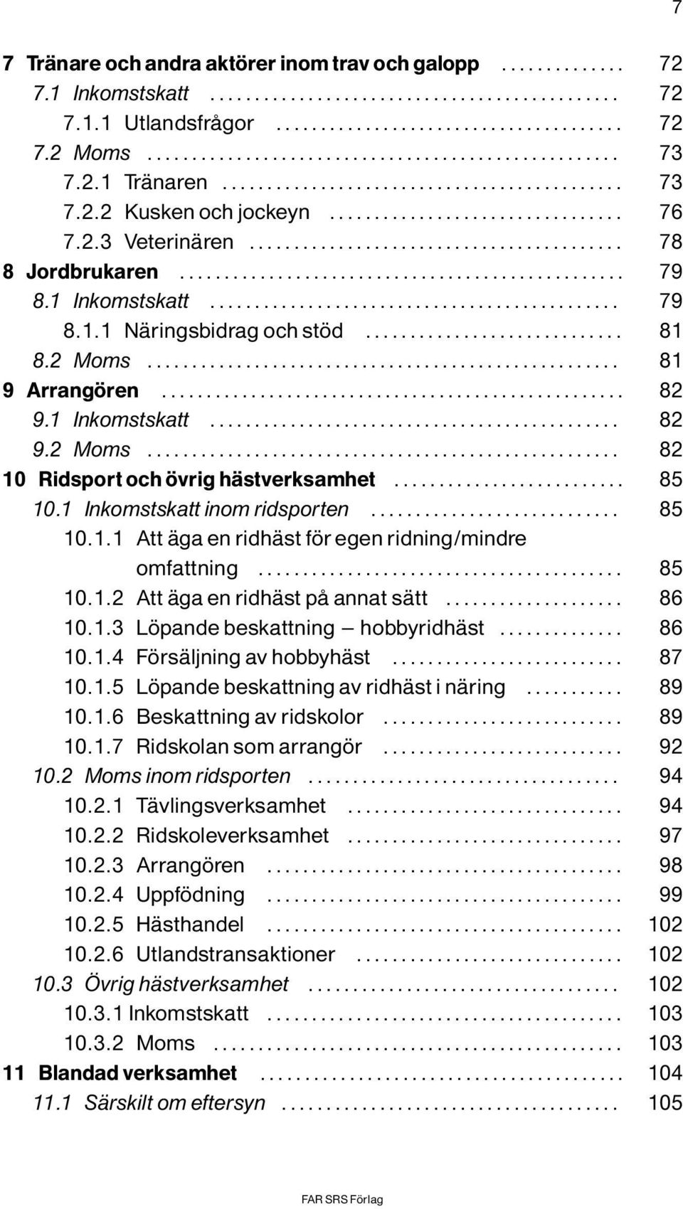 .. 85 10.1 Inkomstskatt inom ridsporten... 85 10.1.1 Att Ìga en ridhìst f r egen ridning/mindre omfattning... 85 10.1.2 AttÌgaenridhÌstpÔannatsÌtt... 86 10.1.3 L pandebeskattning ^ hobbyridhìst.