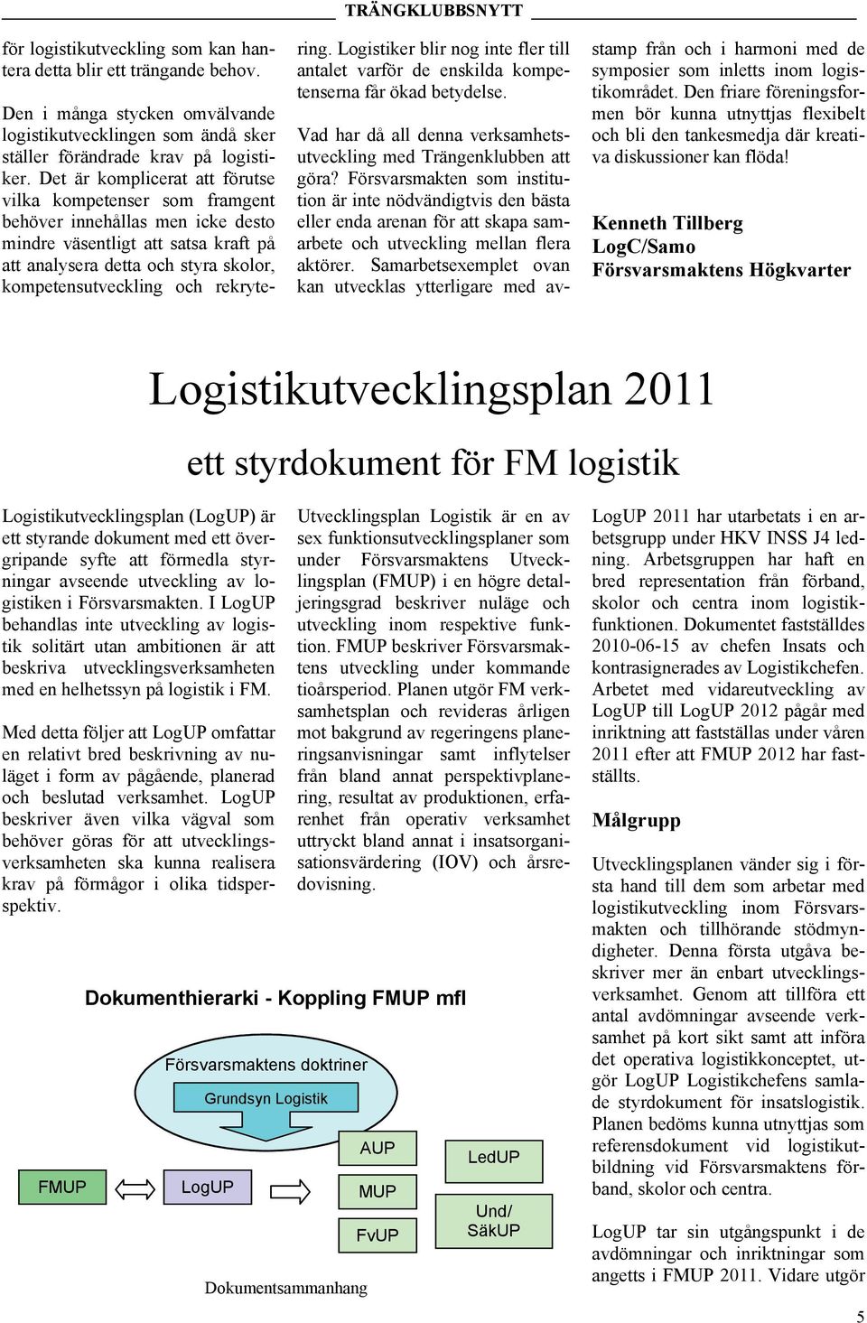 rekrytering. Logistiker blir nog inte fler till antalet varför de enskilda kompetenserna får ökad betydelse. Vad har då all denna verksamhetsutveckling med Trängenklubben att göra?